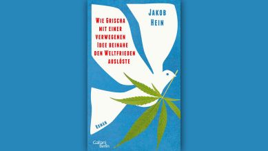 Jakob Hein: Wie Grischa mit einer verwegenen Idee beinahe den Weltfrieden auslöste © Galiani Berlin