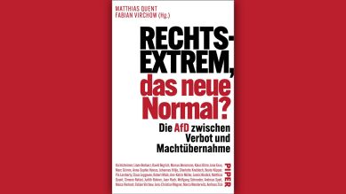 Matthias Quent u. Fabian Virchow: Rechtsextrem, das neue Normal? © Piper